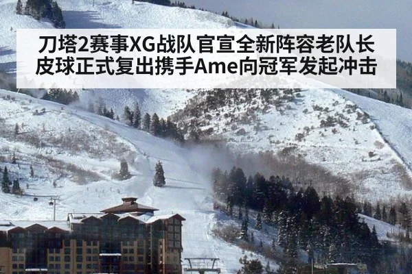 刀塔2赛事XG战队官宣全新阵容老队长皮球正式复出携手Ame向冠军发起冲击